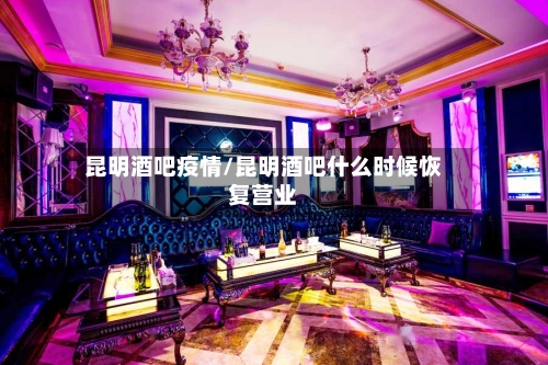 昆明酒吧疫情/昆明酒吧什么时候恢复营业