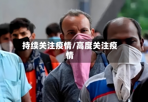 持续关注疫情/高度关注疫情