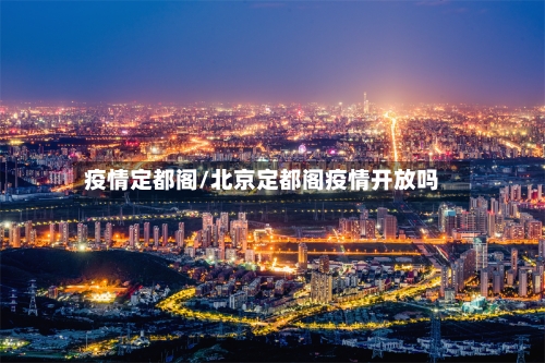 疫情定都阁/北京定都阁疫情开放吗