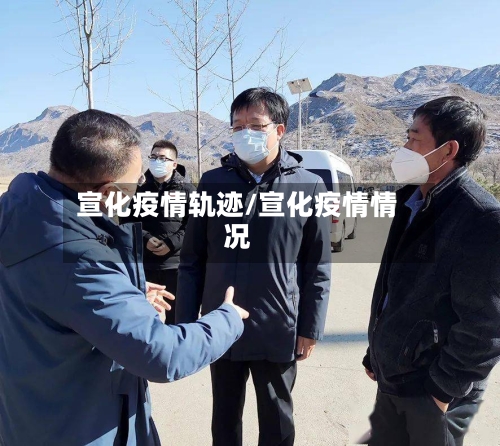 宣化疫情轨迹/宣化疫情情况