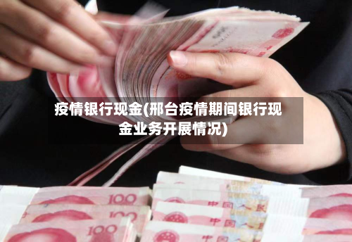 疫情银行现金(邢台疫情期间银行现金业务开展情况)