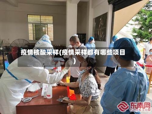 疫情核酸采样(疫情采样都有哪些项目)