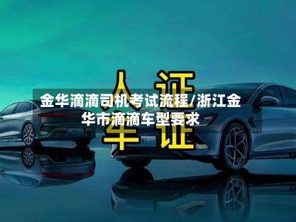 金华滴滴司机考试流程/浙江金华市滴滴车型要求