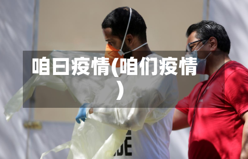 咱曰疫情(咱们疫情)