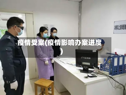 疫情受案(疫情影响办案进度)