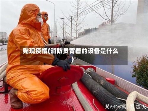 贴现疫情(消防员背着的设备是什么)