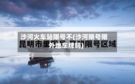 沙河火车站限号不(沙河限号限外地车牌吗)