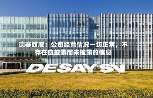 德赛西威：公司经营情况一切正常，不存在应披露而未披露的信息