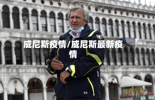 威尼斯疫情/威尼斯最新疫情