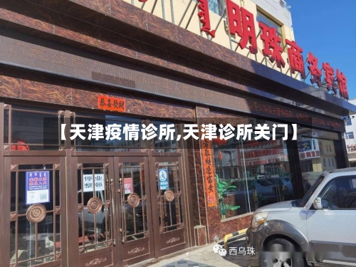 【天津疫情诊所,天津诊所关门】