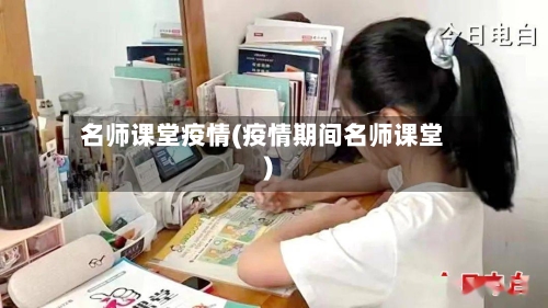 名师课堂疫情(疫情期间名师课堂)
