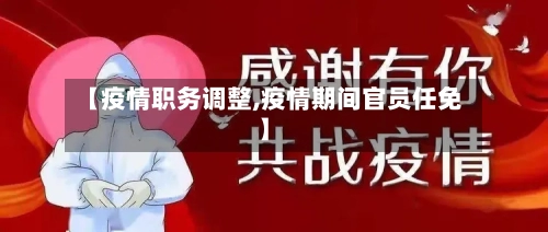 【疫情职务调整,疫情期间官员任免】