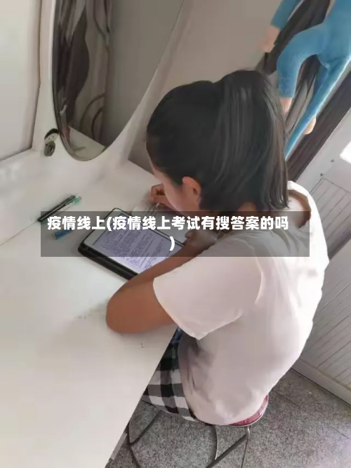 疫情线上(疫情线上考试有搜答案的吗)