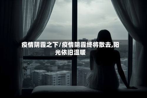 疫情阴霾之下/疫情阴霾终将散去,阳光依旧温暖