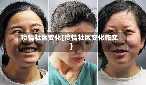 疫情社区变化(疫情社区变化作文)