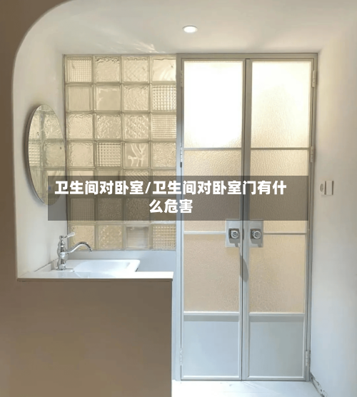 卫生间对卧室/卫生间对卧室门有什么危害
