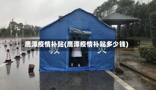 鹰潭疫情补贴(鹰潭疫情补贴多少钱)