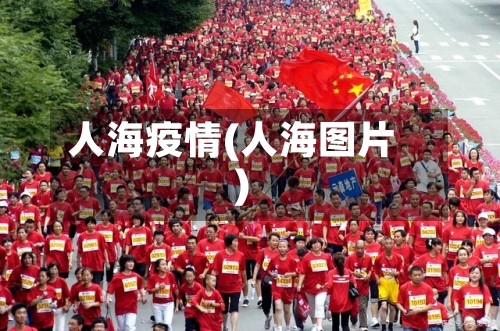 人海疫情(人海图片)
