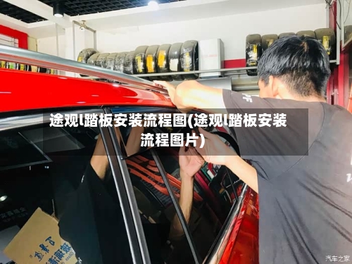 途观l踏板安装流程图(途观l踏板安装流程图片)