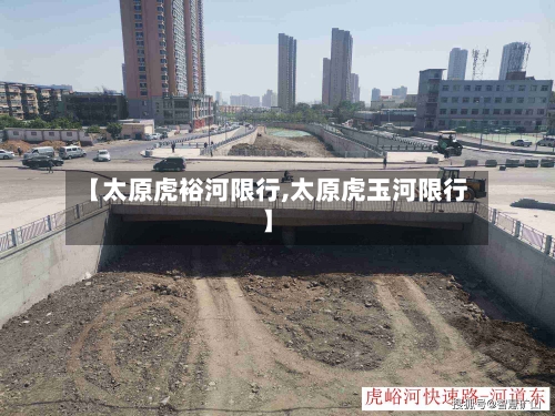 【太原虎裕河限行,太原虎玉河限行】