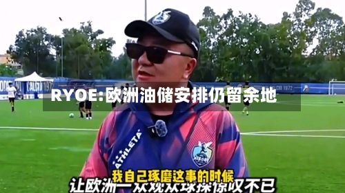 RYOE:欧洲油储安排仍留余地-第1张图片