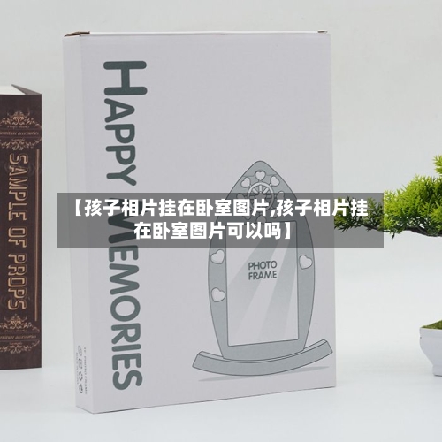 【孩子相片挂在卧室图片,孩子相片挂在卧室图片可以吗】