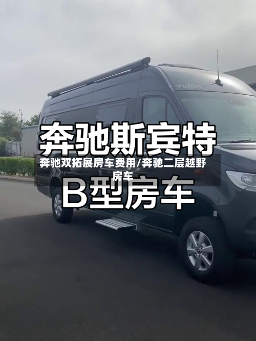 奔驰双拓展房车费用/奔驰二层越野房车