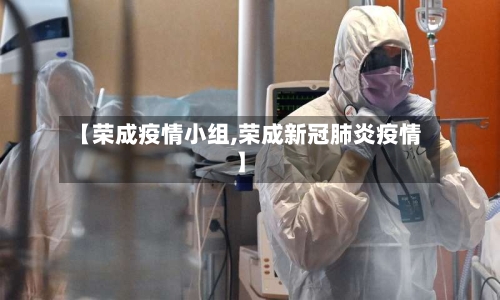 【荣成疫情小组,荣成新冠肺炎疫情】
