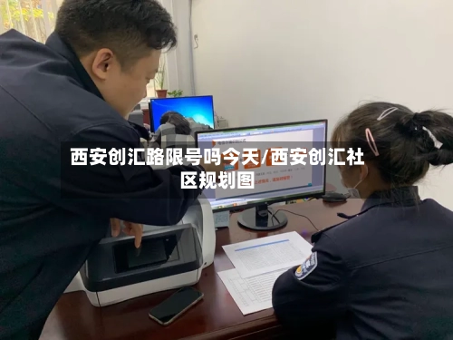 西安创汇路限号吗今天/西安创汇社区规划图