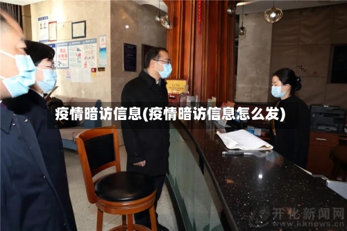 疫情暗访信息(疫情暗访信息怎么发)