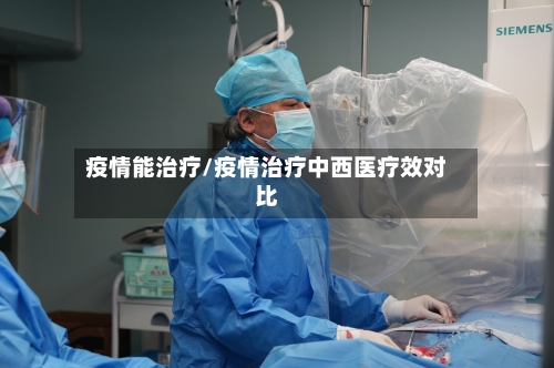 疫情能治疗/疫情治疗中西医疗效对比