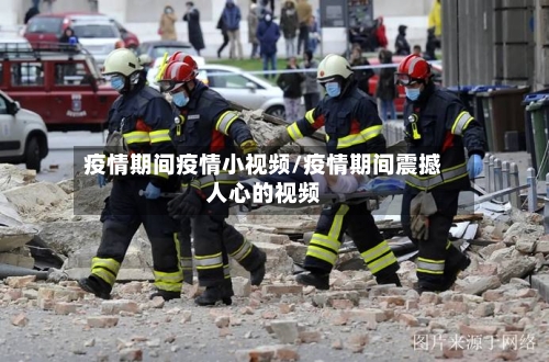 疫情期间疫情小视频/疫情期间震撼人心的视频