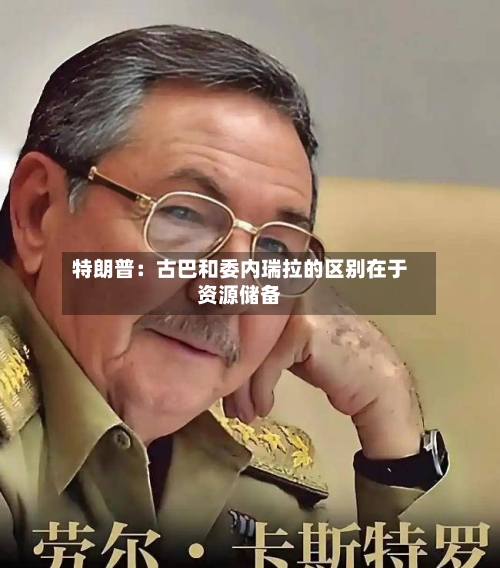 特朗普：古巴和委内瑞拉的区别在于资源储备