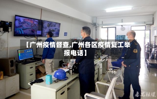 【广州疫情督查,广州各区疫情复工举报电话】