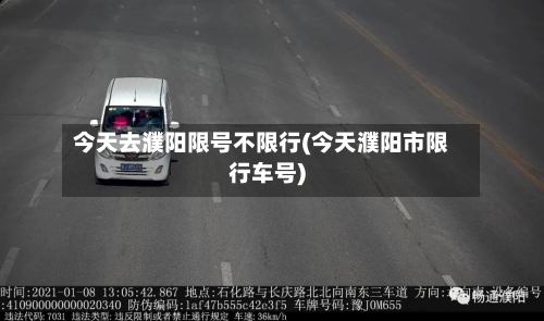 今天去濮阳限号不限行(今天濮阳市限行车号)