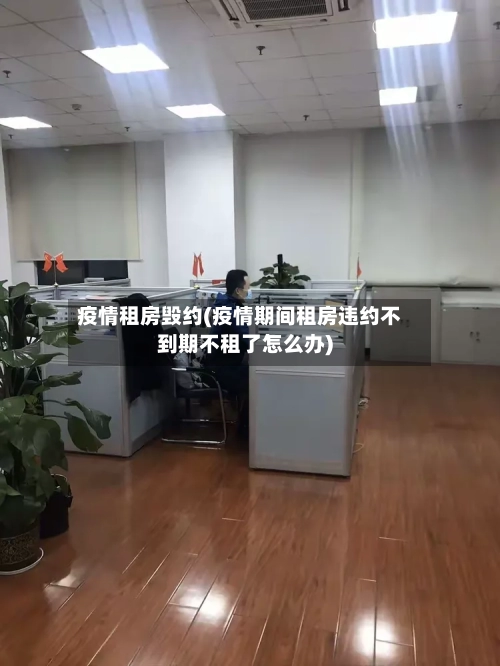 疫情租房毁约(疫情期间租房违约不到期不租了怎么办)
