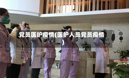 党员医护疫情(医护人员党员疫情)