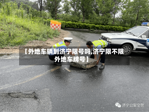 【外地车辆到济宁限号吗,济宁限不限外地车牌号】