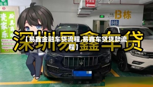 【易鑫金融车贷流程,易鑫车贷贷款流程】