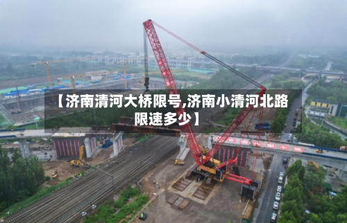 【济南清河大桥限号,济南小清河北路限速多少】