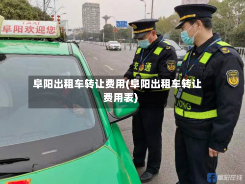 阜阳出租车转让费用(阜阳出租车转让费用表)