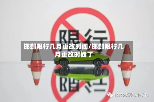 邯郸限行几月更改时间/邯郸限行几月更改时间了