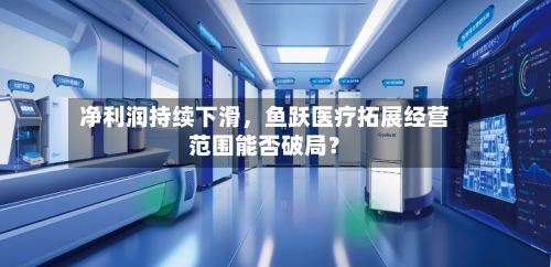净利润持续下滑，鱼跃医疗拓展经营范围能否破局？