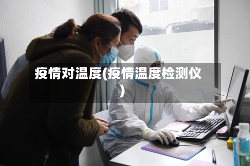 疫情对温度(疫情温度检测仪)