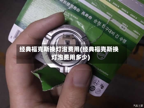经典福克斯换灯泡费用(经典福克斯换灯泡费用多少)