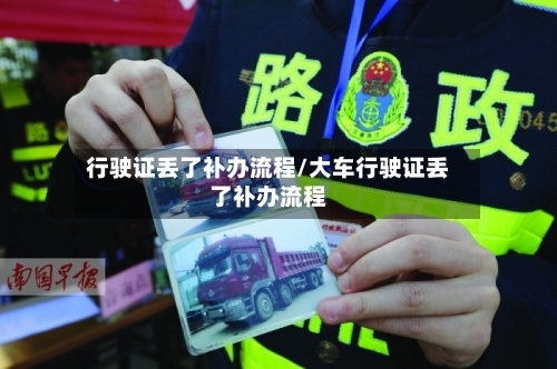 行驶证丢了补办流程/大车行驶证丢了补办流程
