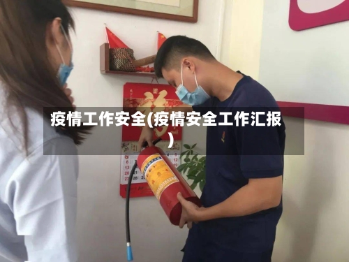 疫情工作安全(疫情安全工作汇报)