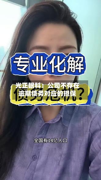 光正眼科:公司不存在逾期债务对应的担保-第1张图片