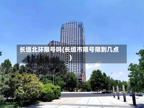 长垣北环限号吗(长垣市限号限到几点)