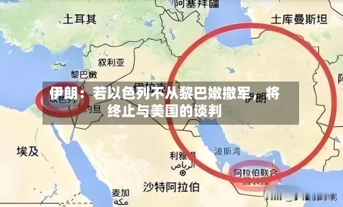 伊朗：若以色列不从黎巴嫩撤军，将终止与美国的谈判